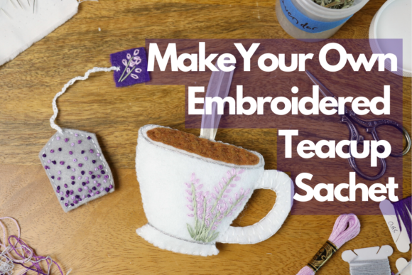 Make Your Own Embroidered Teacup Sachet Review